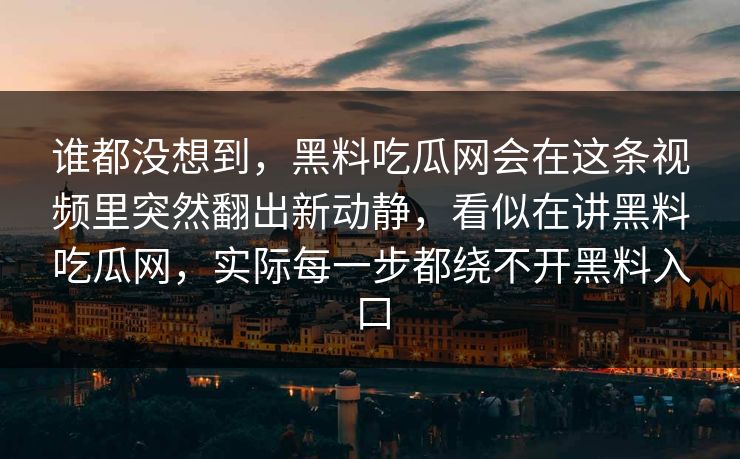谁都没想到,黑料吃瓜网会在这条视频里突然翻出新动静,看似在讲黑料吃瓜网,实际每一步都绕不开黑料入口